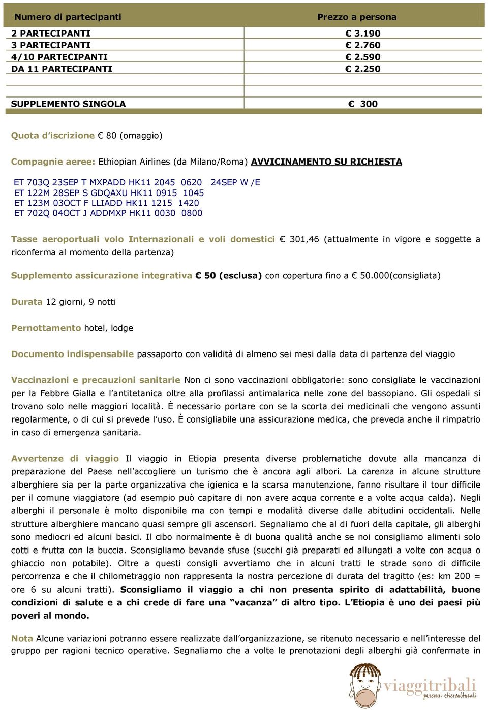 28SEP S GDQAXU HK11 0915 1045 ET 123M 03OCT F LLIADD HK11 1215 1420 ET 702Q 04OCT J ADDMXP HK11 0030 0800 Tasse aeroportuali volo Internazionali e voli domestici 301,46 (attualmente in vigore e