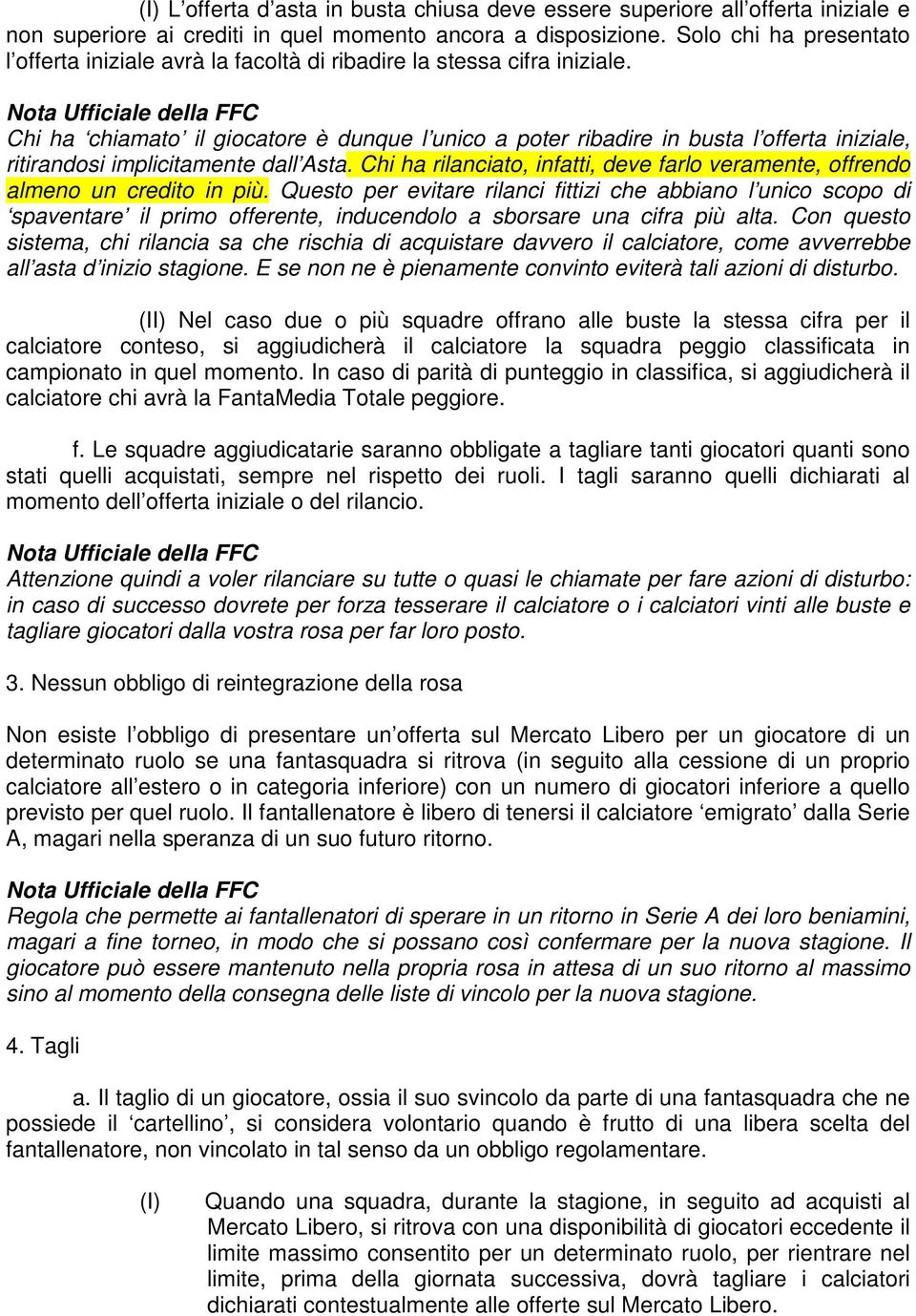 Chi ha chiamato il giocatore è dunque l unico a poter ribadire in busta l offerta iniziale, ritirandosi implicitamente dall Asta.