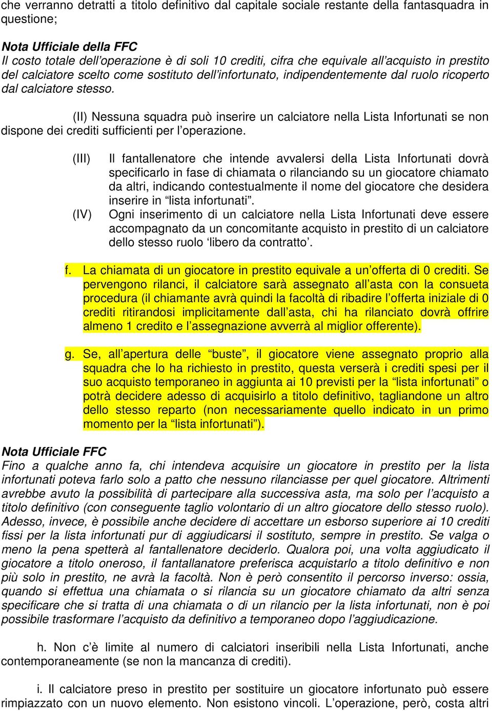 (II) Nessuna squadra può inserire un calciatore nella Lista Infortunati se non dispone dei crediti sufficienti per l operazione.