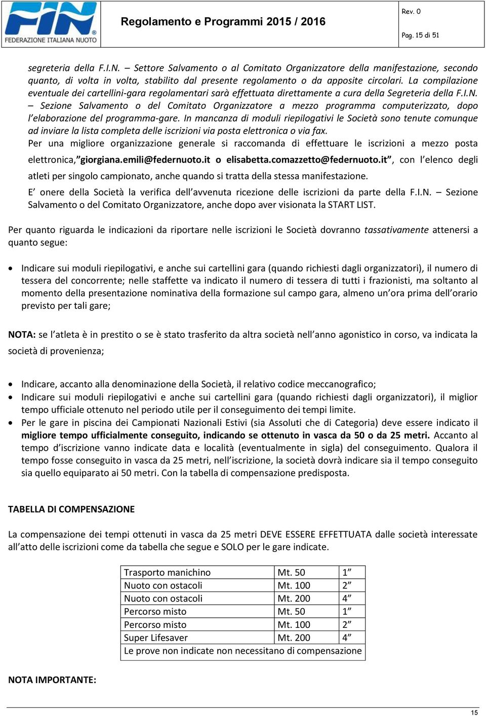 La compilazione eventuale dei cartellini-gara regolamentari sarà effettuata direttamente a cura della Segreteria della F.I.N.