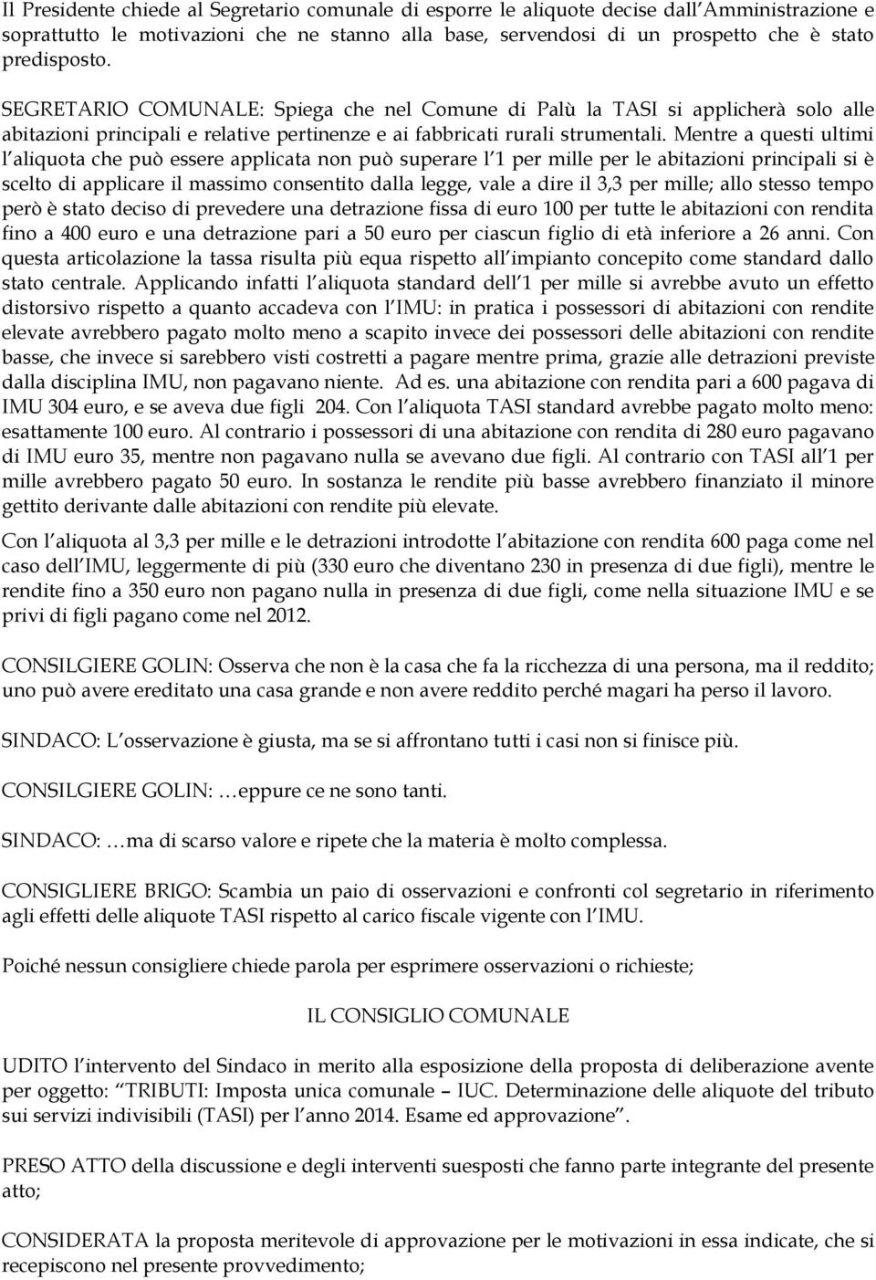 Mentre a questi ultimi l aliquota che può essere applicata non può superare l 1 per mille per le abitazioni principali si è scelto di applicare il massimo consentito dalla legge, vale a dire il 3,3