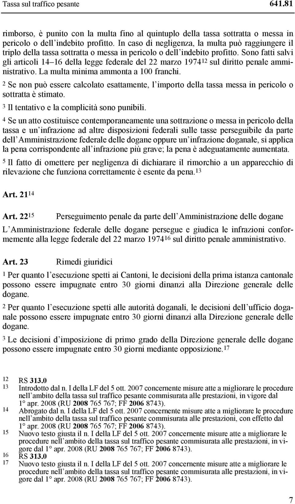 Sono fatti salvi gli articoli 14 16 della legge federale del 22 marzo 1974 12 sul diritto penale amministrativo. La multa minima ammonta a 100 franchi.