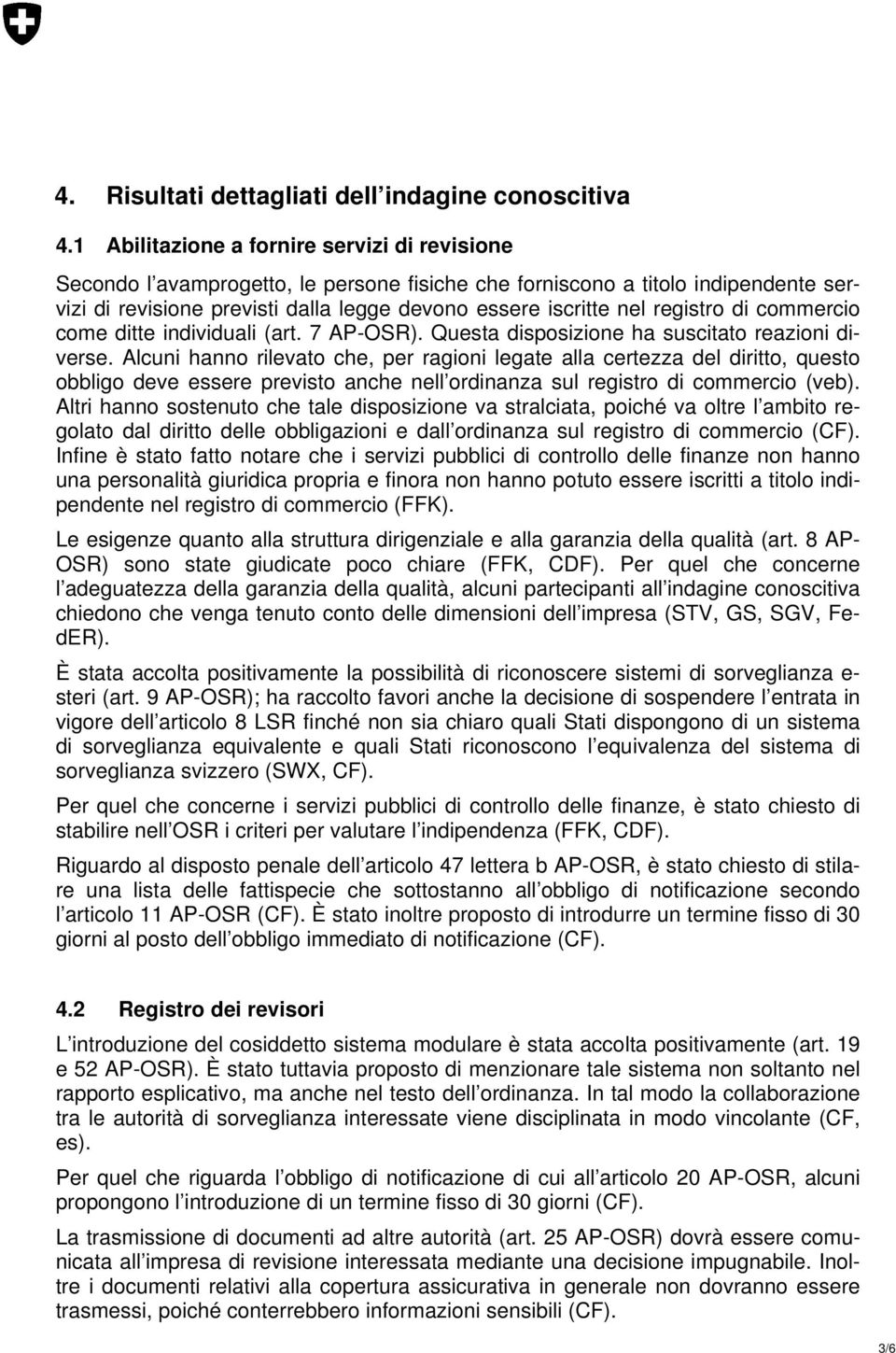 registro di commercio come ditte individuali (art. 7 AP-OSR). Questa disposizione ha suscitato reazioni diverse.