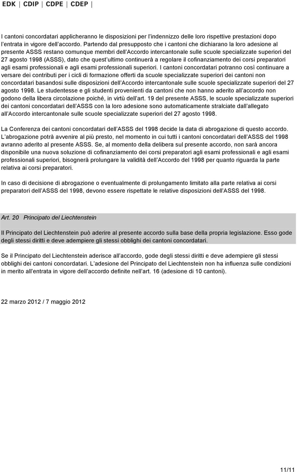 (ASSS), dato che quest ultimo continuerà a regolare il cofinanziamento dei corsi preparatori agli esami professionali e agli esami professionali superiori.