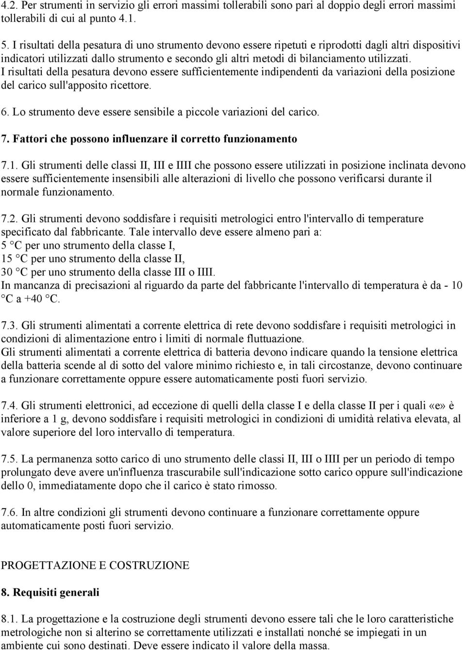 I risultati della pesatura devono essere sufficientemente indipendenti da variazioni della posizione del carico sull'apposito ricettore. 6.