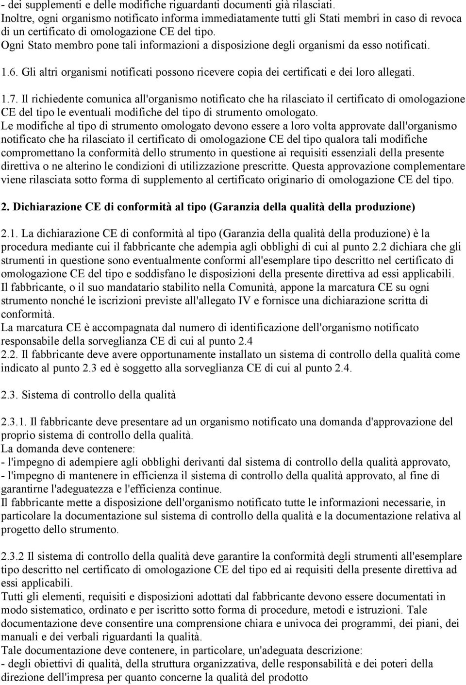 Ogni Stato membro pone tali informazioni a disposizione degli organismi da esso notificati. 1.6. Gli altri organismi notificati possono ricevere copia dei certificati e dei loro allegati. 1.7.