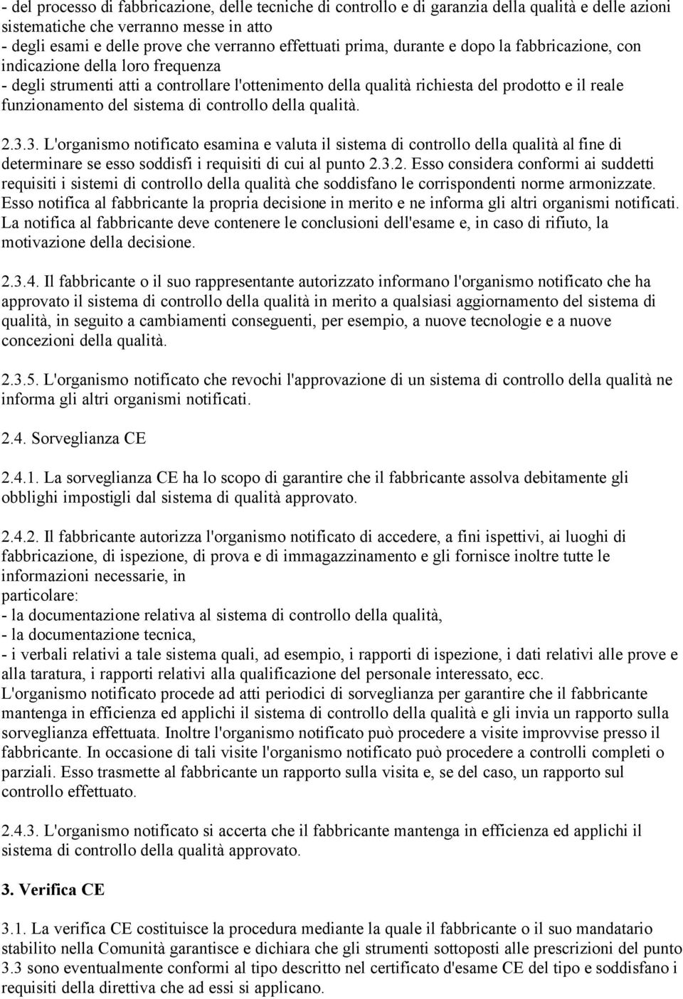 sistema di controllo della qualità. 2.3.3. L'organismo notificato esamina e valuta il sistema di controllo della qualità al fine di determinare se esso soddisfi i requisiti di cui al punto 2.3.2. Esso considera conformi ai suddetti requisiti i sistemi di controllo della qualità che soddisfano le corrispondenti norme armonizzate.