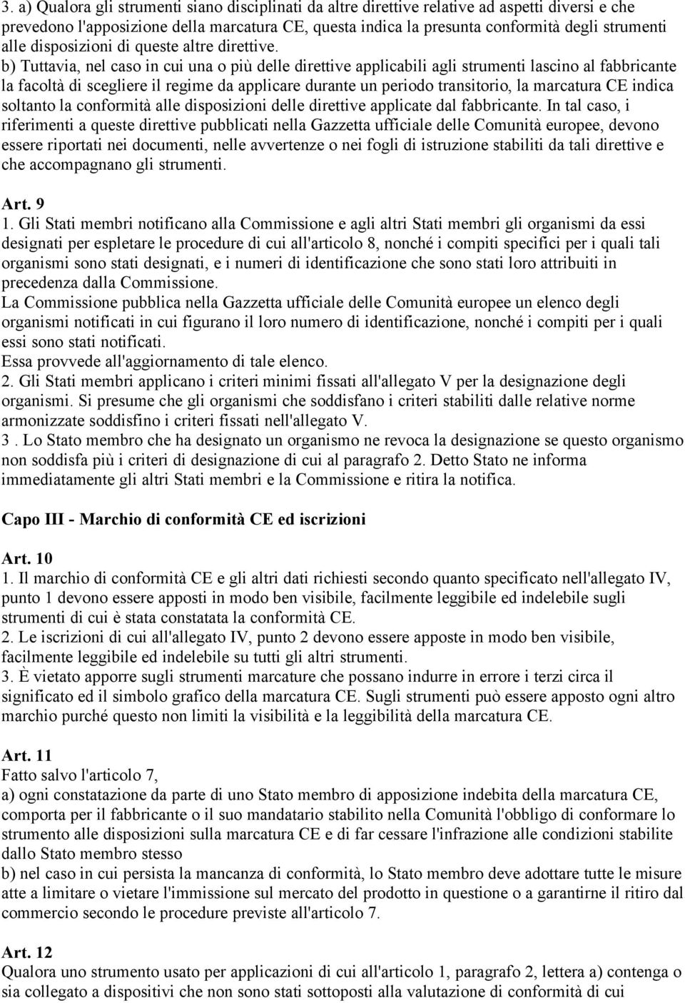 b) Tuttavia, nel caso in cui una o più delle direttive applicabili agli strumenti lascino al fabbricante la facoltà di scegliere il regime da applicare durante un periodo transitorio, la marcatura CE