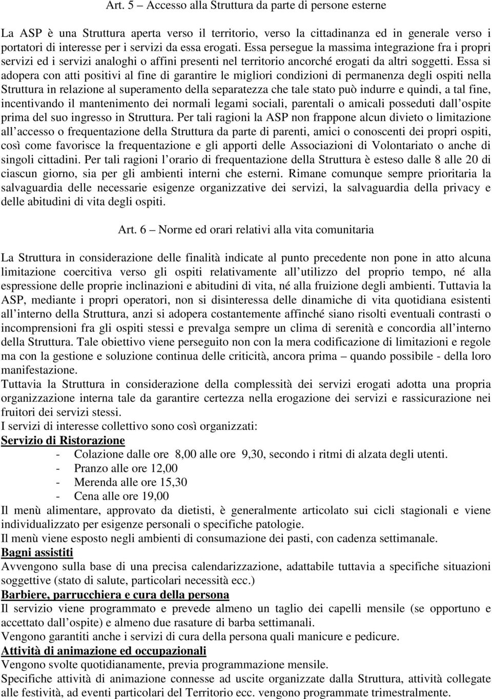 Essa si adopera con atti positivi al fine di garantire le migliori condizioni di permanenza degli ospiti nella Struttura in relazione al superamento della separatezza che tale stato può indurre e