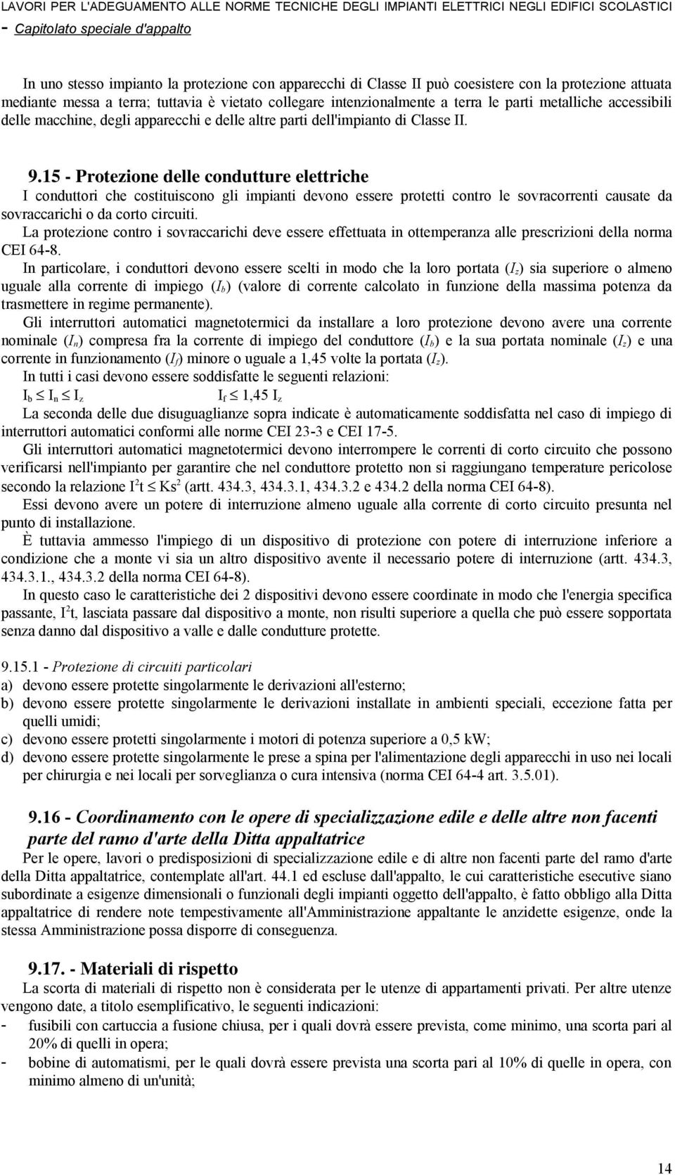 15 - Protezione delle condutture elettriche I conduttori che costituiscono gli impianti devono essere protetti contro le sovracorrenti causate da sovraccarichi o da corto circuiti.