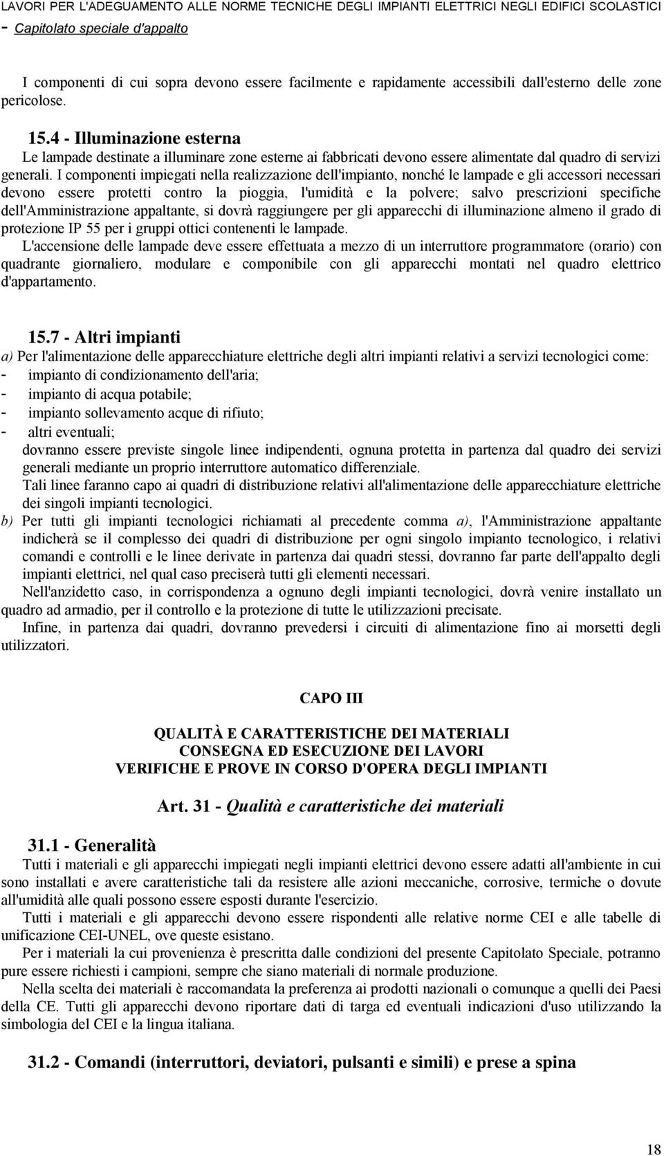 I componenti impiegati nella realizzazione dell'impianto, nonché le lampade e gli accessori necessari devono essere protetti contro la pioggia, l'umidità e la polvere; salvo prescrizioni specifiche