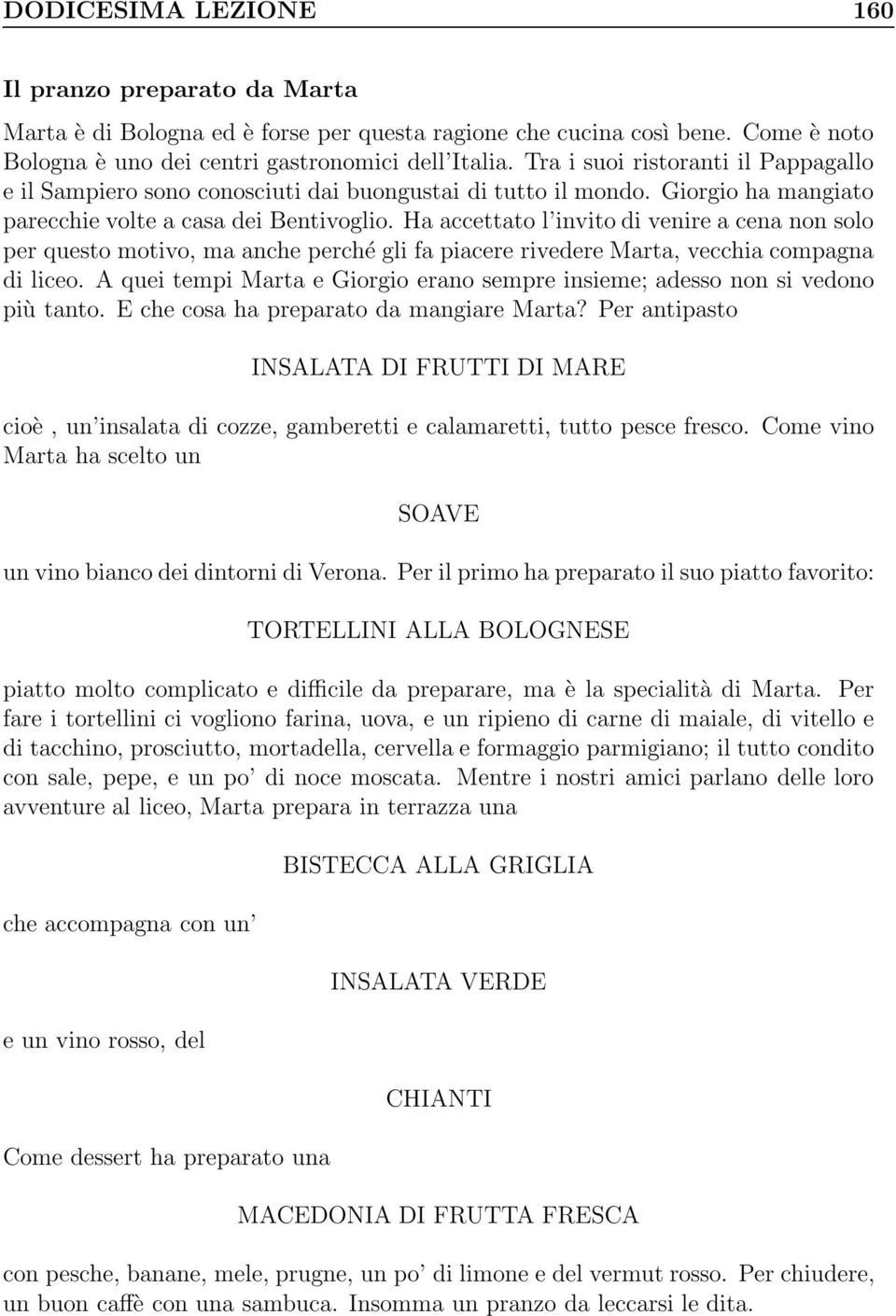 Ha accettato l invito di venire a cena non solo per questo motivo, ma anche perché gli fa piacere rivedere Marta, vecchia compagna di liceo.