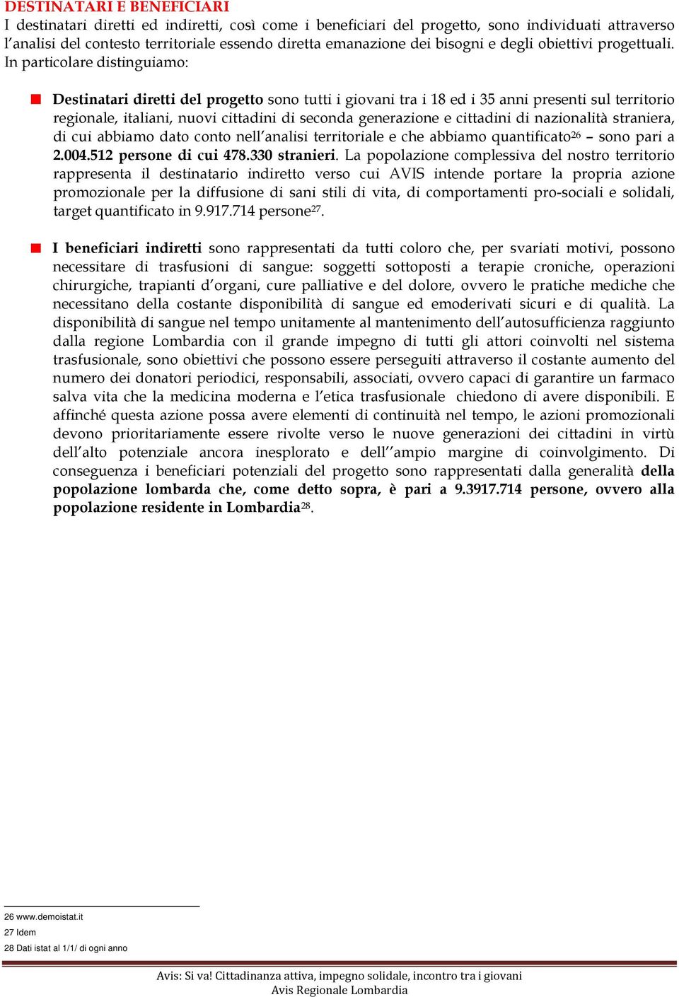 In particolare distinguiamo: Destinatari diretti del progetto sono tutti i giovani tra i 18 ed i 35 anni presenti sul territorio regionale, italiani, nuovi cittadini di seconda generazione e