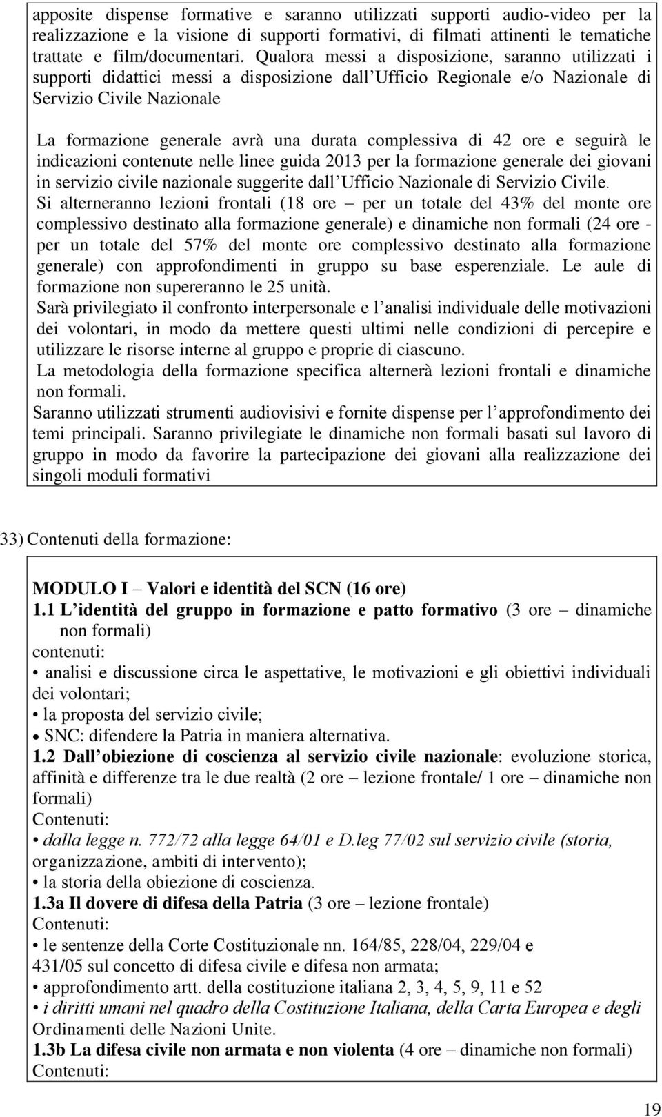 complessiva di 42 ore e seguirà le indicazioni contenute nelle linee guida 2013 per la formazione generale dei giovani in servizio civile nazionale suggerite dall Ufficio Nazionale di Servizio Civile.