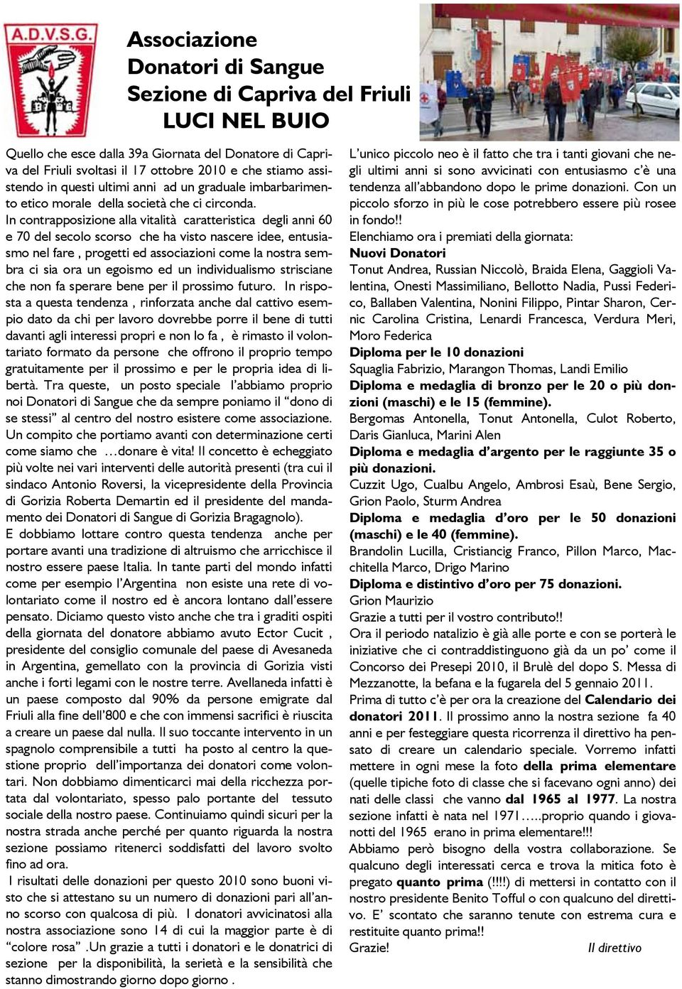 In contrapposizione alla vitalità caratteristica degli anni 60 e 70 del secolo scorso che ha visto nascere idee, entusiasmo nel fare, progetti ed associazioni come la nostra sembra ci sia ora un