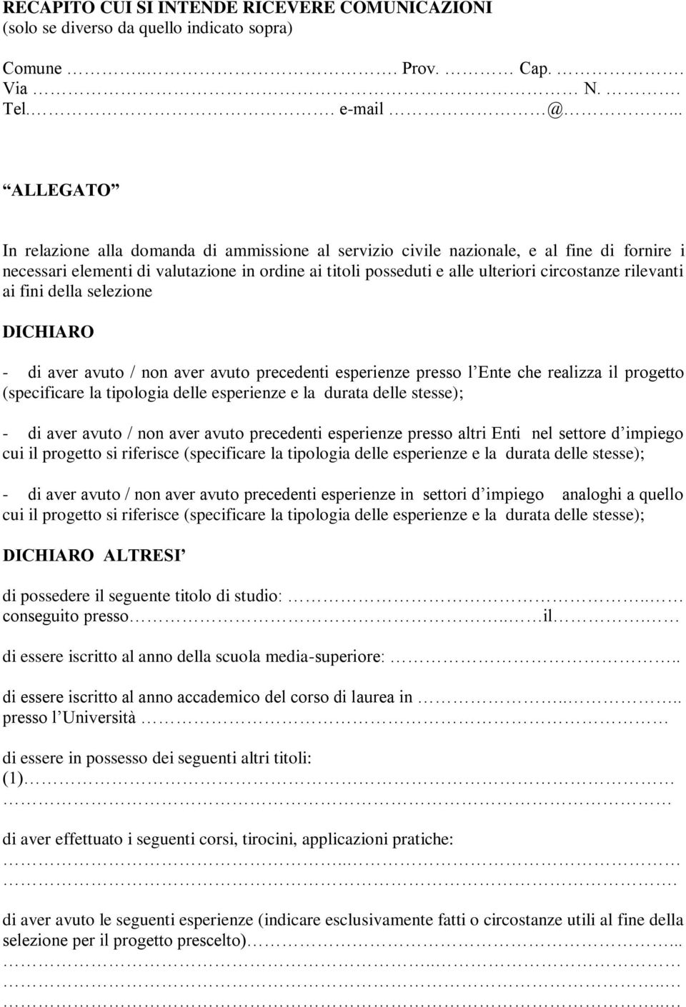 rilevanti ai fini della selezione DICHIARO - di aver avuto / non aver avuto precedenti esperienze presso l Ente che realizza il progetto (specificare la tipologia delle esperienze e la durata delle