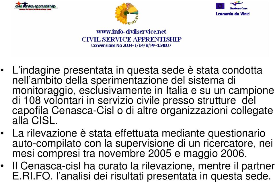 La rilevazione è stata effettuata mediante questionario auto-compilato con la supervisione di un ricercatore, nei mesi compresi tra novembre