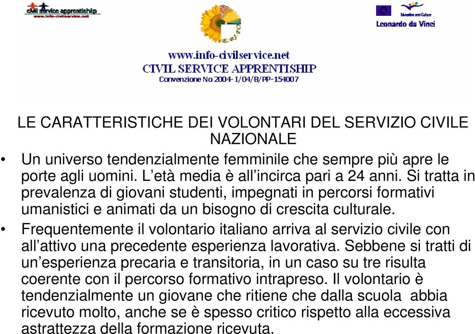 Frequentemente il volontario italiano arriva al servizio civile con all attivo una precedente esperienza lavorativa.