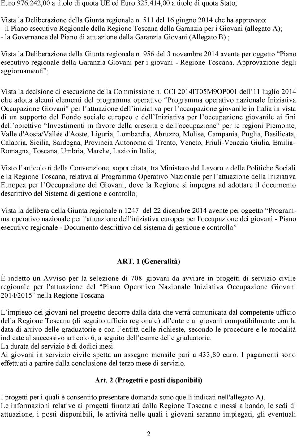 (Allegato B) ; Vista la Deliberazione della Giunta regionale n. 956 del 3 novembre 2014 avente per oggetto Piano esecutivo regionale della Garanzia Giovani per i giovani - Regione Toscana.