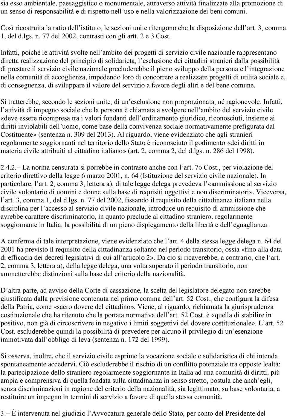 Infatti, poiché le attività svolte nell ambito dei progetti di servizio civile nazionale rappresentano diretta realizzazione del principio di solidarietà, l esclusione dei cittadini stranieri dalla