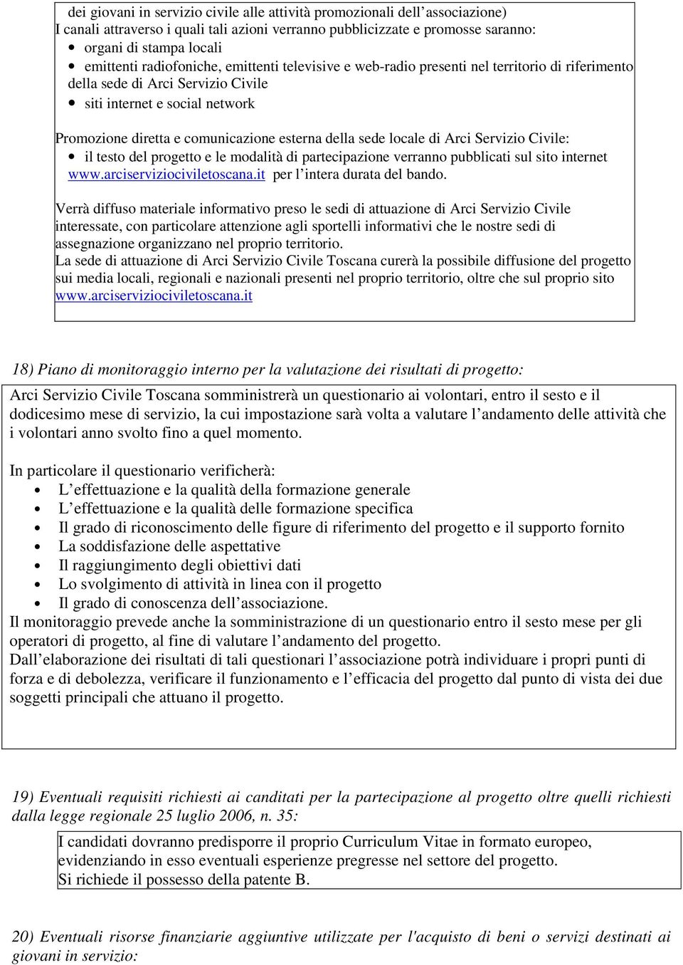 della sede locale di Arci Servizio Civile: il testo del progetto e le modalità di partecipazione verranno pubblicati sul sito internet www.arciserviziociviletoscana.it per l intera durata del bando.