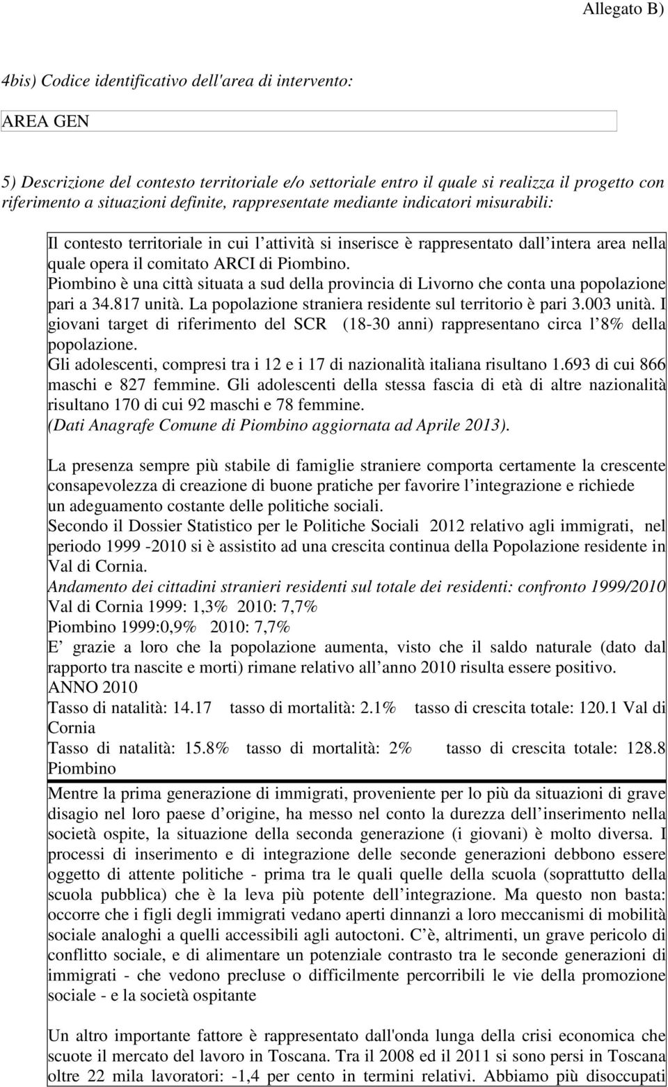 Piombino è una città situata a sud della provincia di Livorno che conta una popolazione pari a 34.817 unità. La popolazione straniera residente sul territorio è pari 3.003 unità.