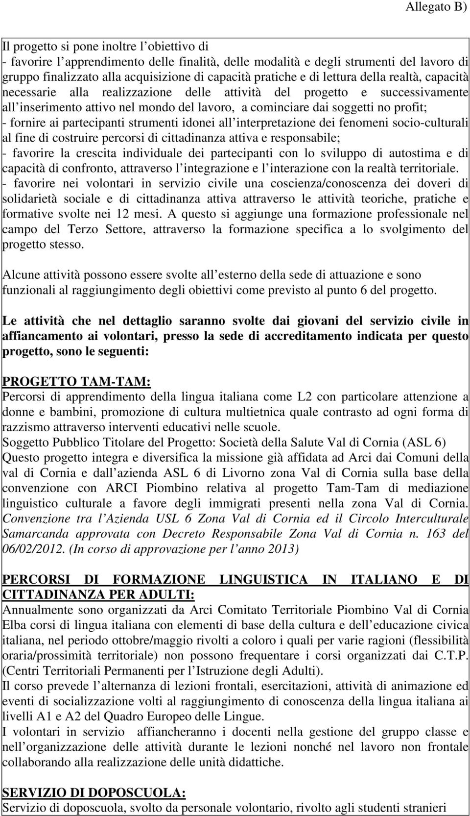 ai partecipanti strumenti idonei all interpretazione dei fenomeni socio-culturali al fine di costruire percorsi di cittadinanza attiva e responsabile; - favorire la crescita individuale dei