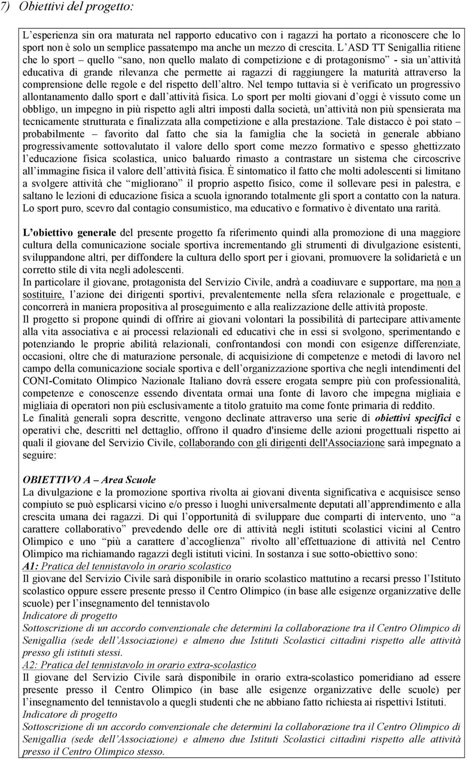 maturità attraverso la comprensione delle regole e del rispetto dell altro. Nel tempo tuttavia si è verificato un progressivo allontanamento dallo sport e dall attività fisica.