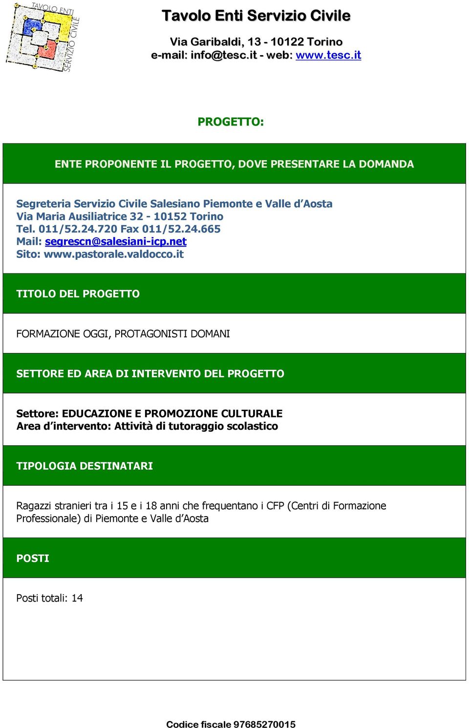 it TITOLO DEL PROGETTO FORMAZIONE OGGI, PROTAGONISTI DOMANI SETTORE ED AREA DI INTERVENTO DEL PROGETTO Settore: EDUCAZIONE E PROMOZIONE CULTURALE Area d