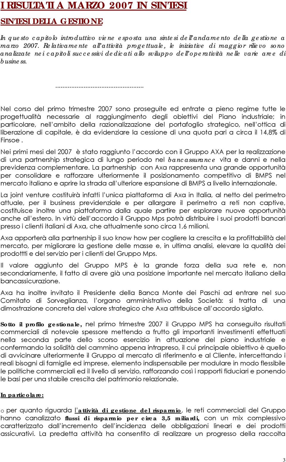 ... Nel corso del primo trimestre 2007 sono proseguite ed entrate a pieno regime tutte le progettualità necessarie al raggiungimento degli obiettivi del Piano industriale; in particolare, nell ambito