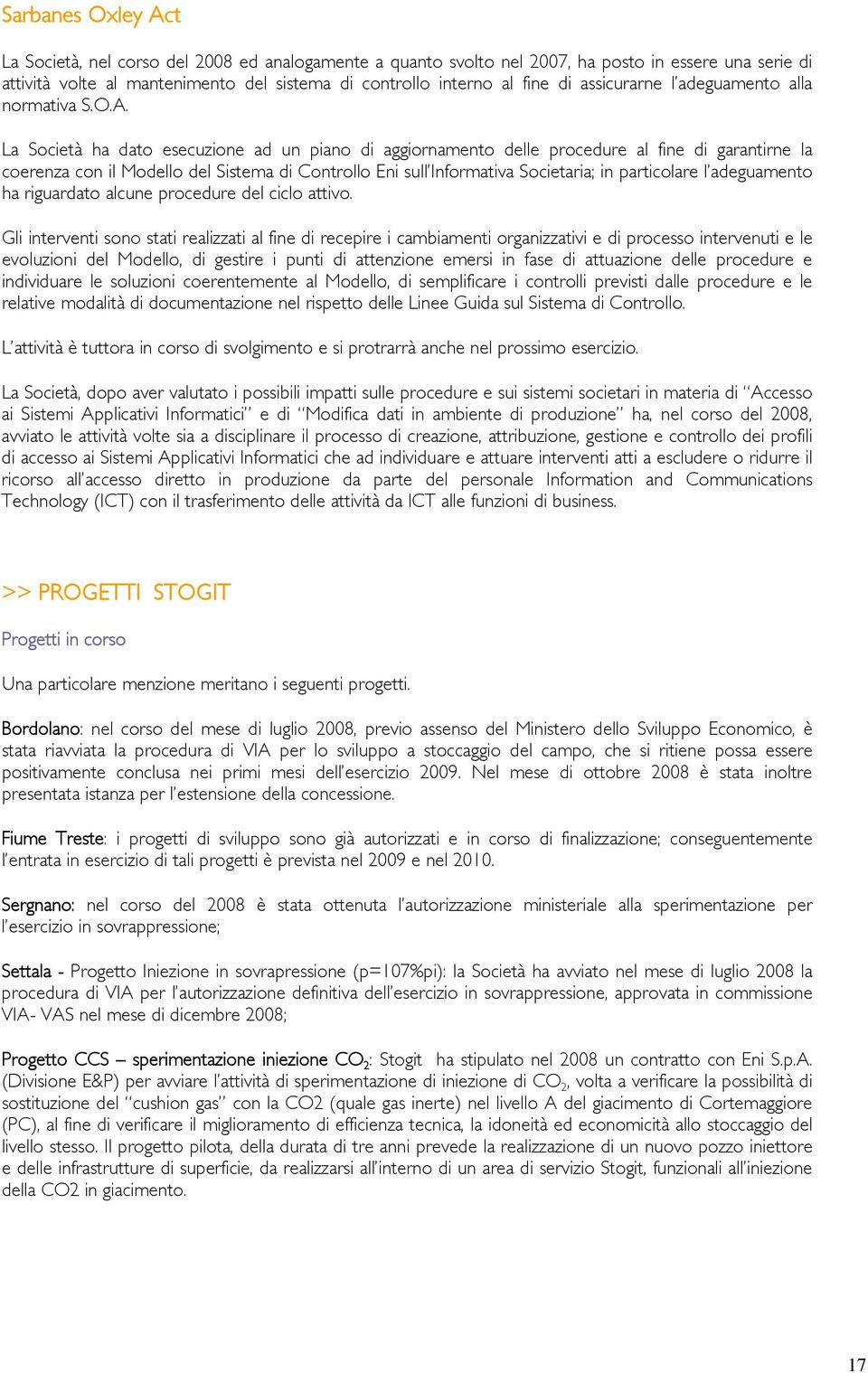 La Società ha dato esecuzione ad un piano di aggiornamento delle procedure al fine di garantirne la coerenza con il Modello del Sistema di Controllo Eni sull Informativa Societaria; in particolare l