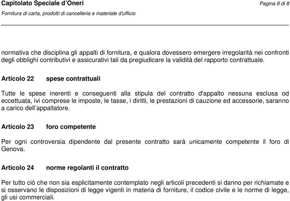 Articolo 22 spese contrattuali Tutte le spese inerenti e conseguenti alla stipula del contratto d'appalto nessuna esclusa od eccettuata, ivi comprese le imposte, le tasse, i diritti, le prestazioni