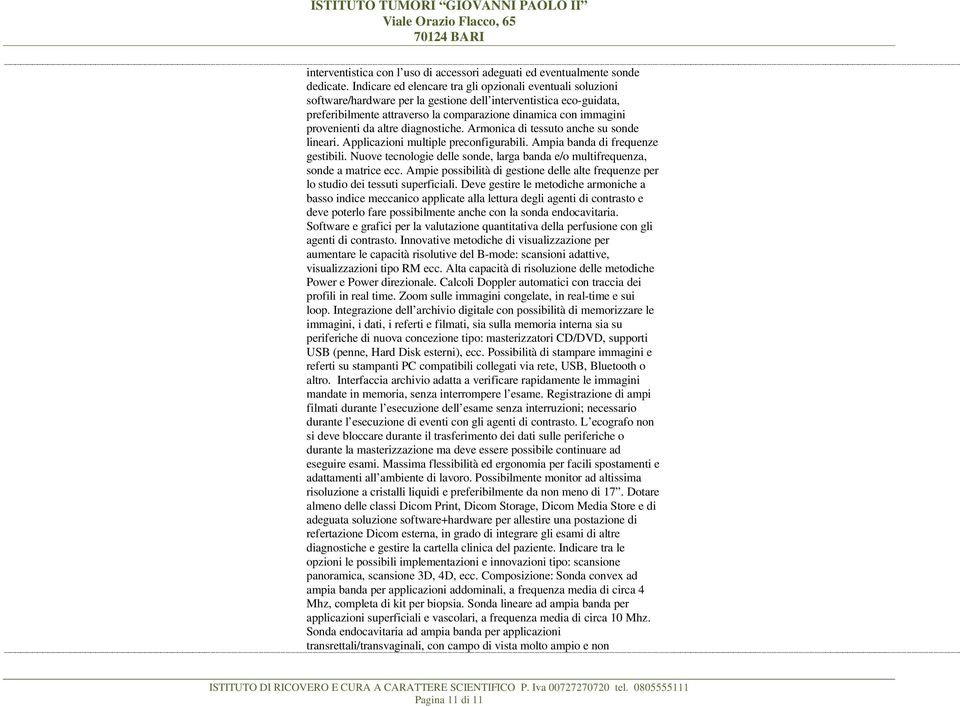 provenienti da altre diagnostiche. Armonica di tessuto anche su sonde lineari. Applicazioni multiple preconfigurabili. Ampia banda di frequenze gestibili.