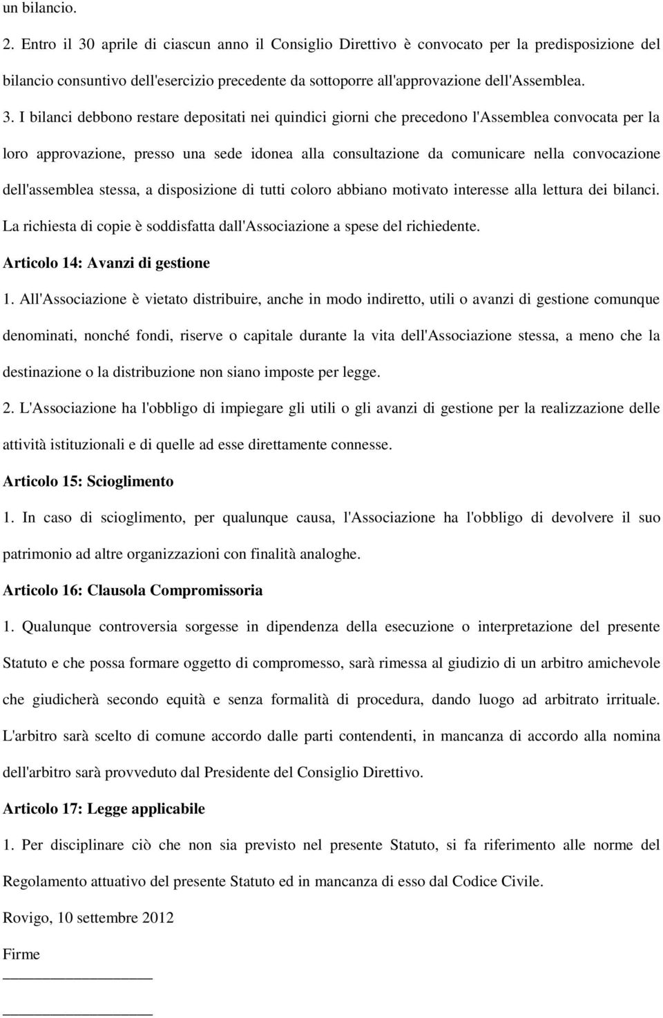 aprile di ciascun anno il Consiglio Direttivo è convocato per la predisposizione del bilancio consuntivo dell'esercizio precedente da sottoporre all'approvazione dell'assemblea. 3.