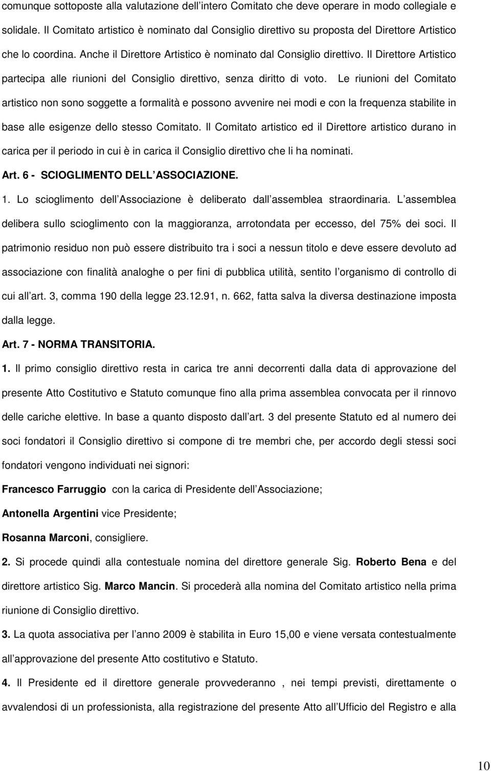 Il Direttore Artistico partecipa alle riunioni del Consiglio direttivo, senza diritto di voto.