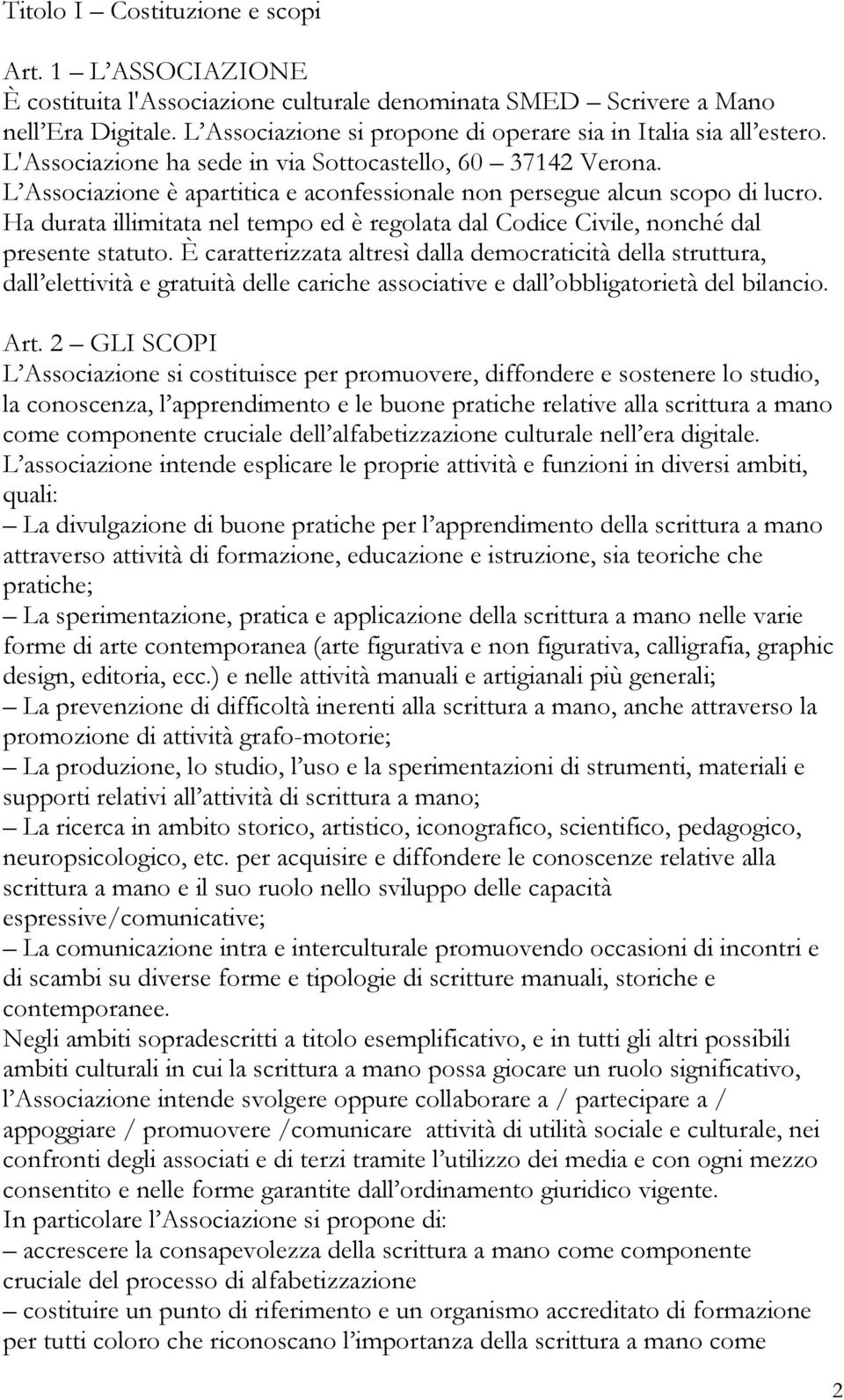 L Associazione è apartitica e aconfessionale non persegue alcun scopo di lucro. Ha durata illimitata nel tempo ed è regolata dal Codice Civile, nonché dal presente statuto.