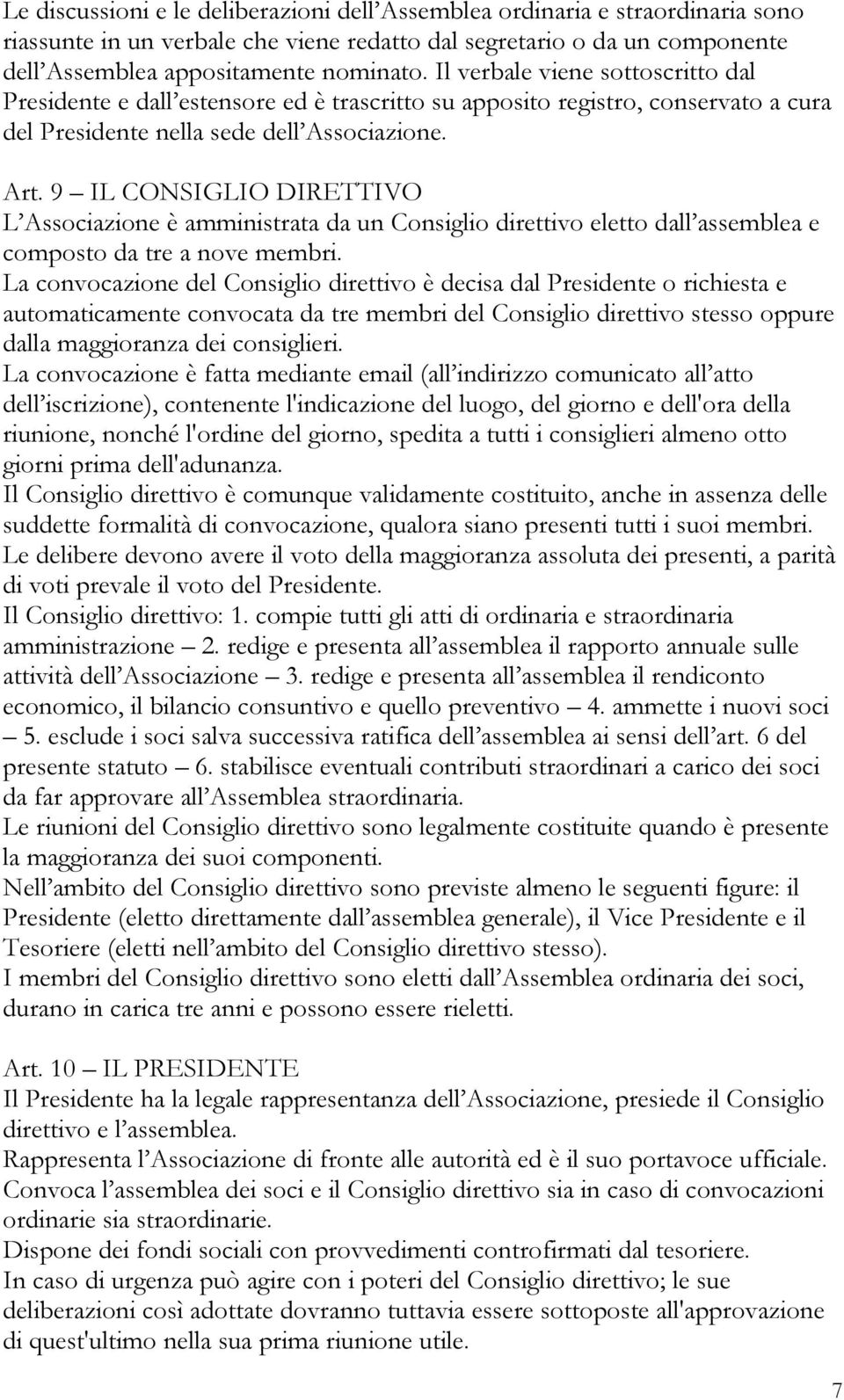 9 IL CONSIGLIO DIRETTIVO L Associazione è amministrata da un Consiglio direttivo eletto dall assemblea e composto da tre a nove membri.