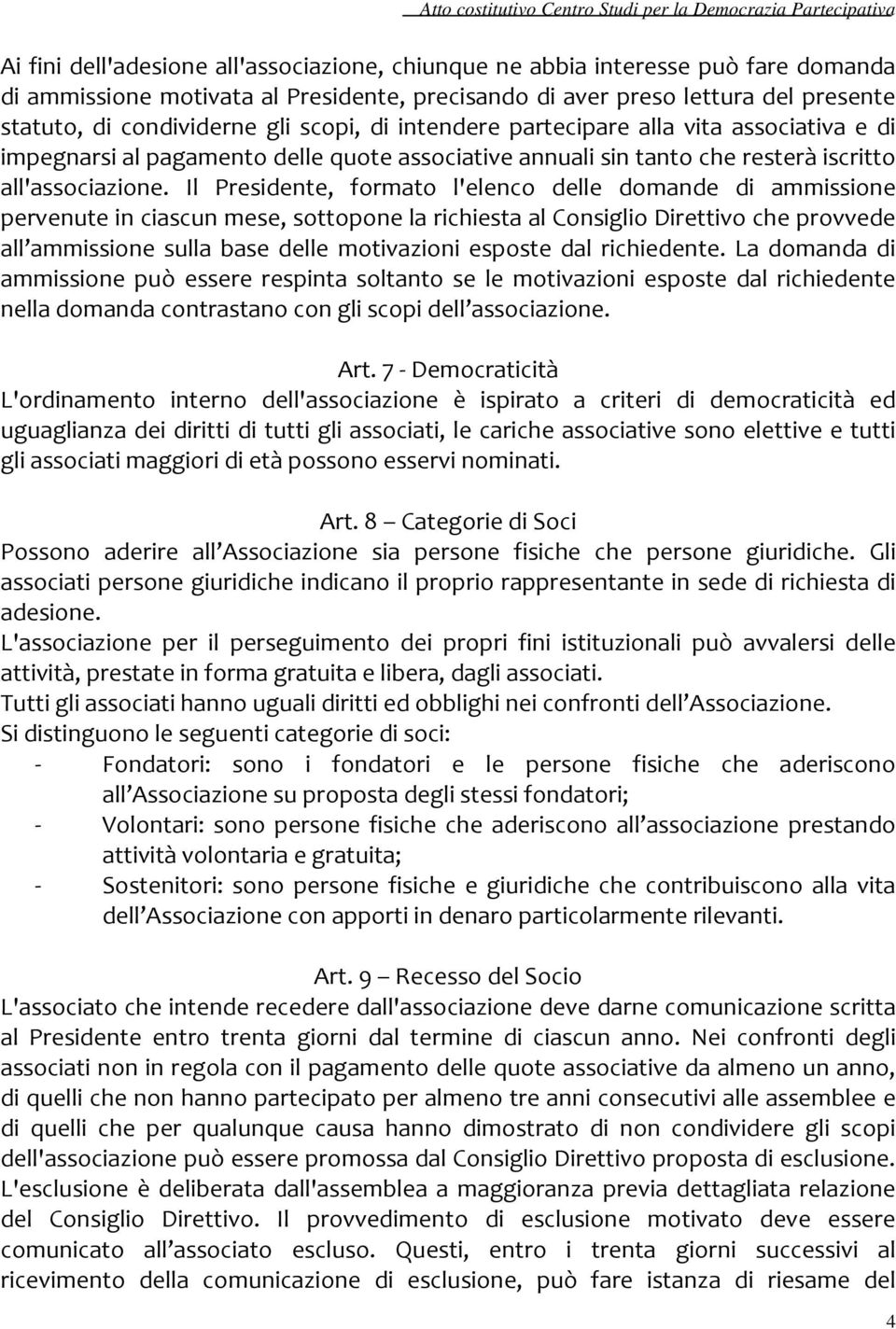 Il Presidente, formato l'elenco delle domande di ammissione pervenute in ciascun mese, sottopone la richiesta al Consiglio Direttivo che provvede all ammissione sulla base delle motivazioni esposte