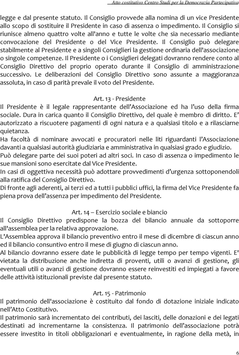 Il Consiglio può delegare stabilmente al Presidente e a singoli Consiglieri la gestione ordinaria dell'associazione o singole competenze.