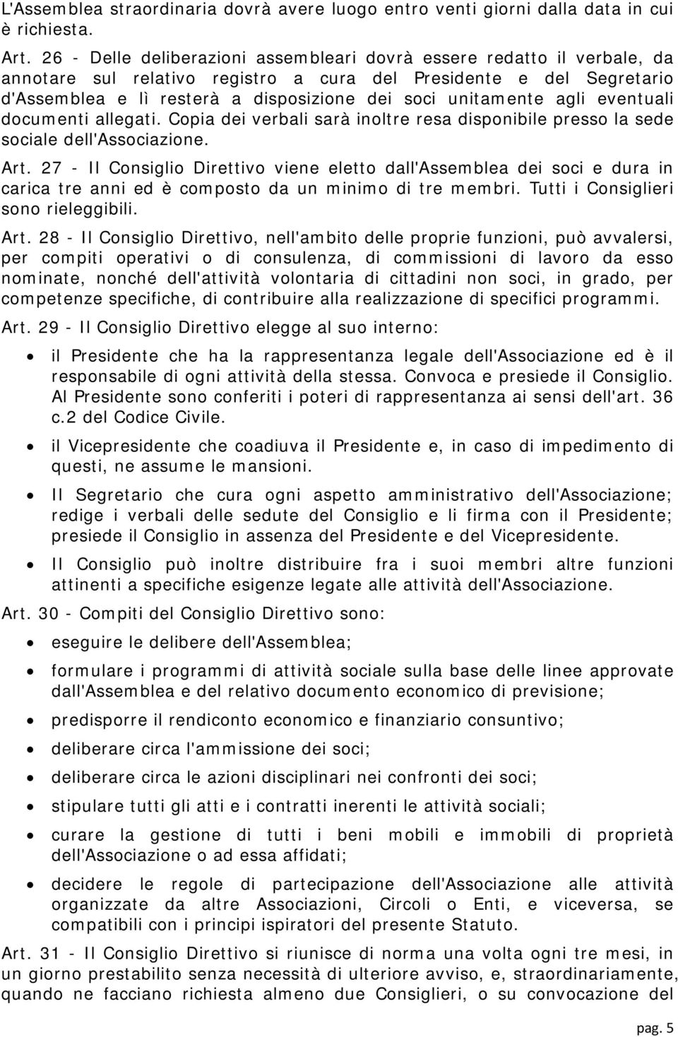 unitamente agli eventuali documenti allegati. Copia dei verbali sarà inoltre resa disponibile presso la sede sociale dell'associazione. Art.