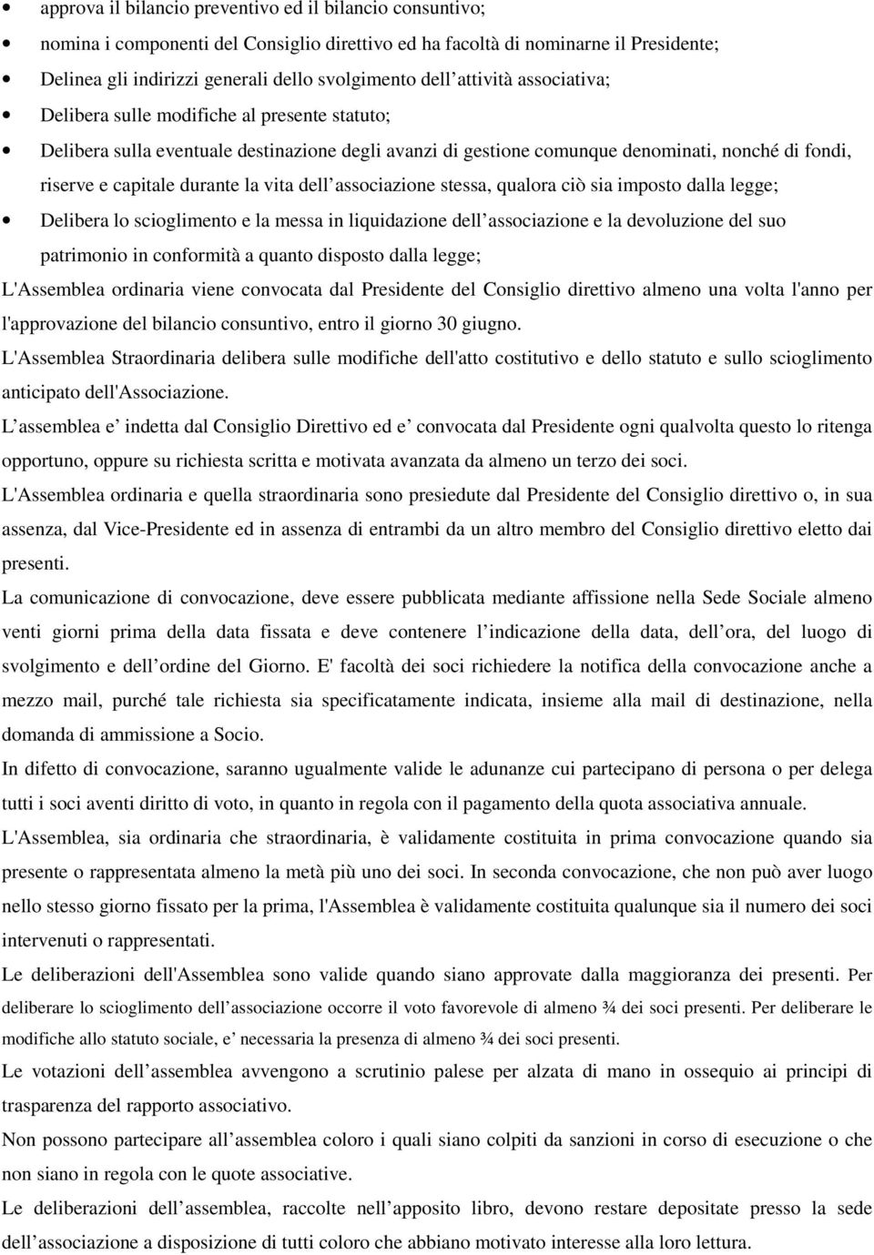 vita dell associazione stessa, qualora ciò sia imposto dalla legge; Delibera lo scioglimento e la messa in liquidazione dell associazione e la devoluzione del suo patrimonio in conformità a quanto