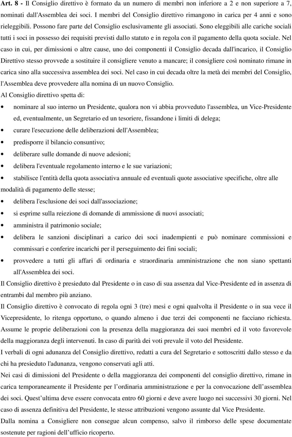 Sono eleggibili alle cariche sociali tutti i soci in possesso dei requisiti previsti dallo statuto e in regola con il pagamento della quota sociale.