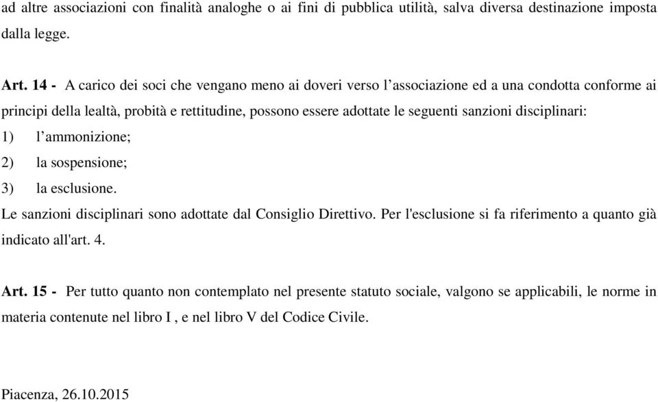 seguenti sanzioni disciplinari: 1) l ammonizione; 2) la sospensione; 3) la esclusione. Le sanzioni disciplinari sono adottate dal Consiglio Direttivo.