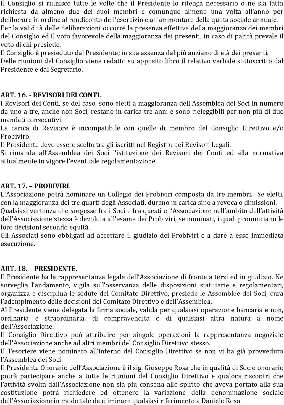 Per la validità delle deliberazioni occorre la presenza effettiva della maggioranza dei membri del Consiglio ed il voto favorevole della maggioranza dei presenti; in caso di parità prevale il voto di