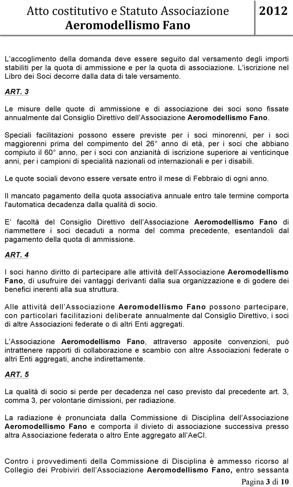 3 Le misure delle quote di ammissione e di associazione dei soci sono fissate annualmente dal Consiglio Direttivo dell Associazione Aeromodellismo Fano.