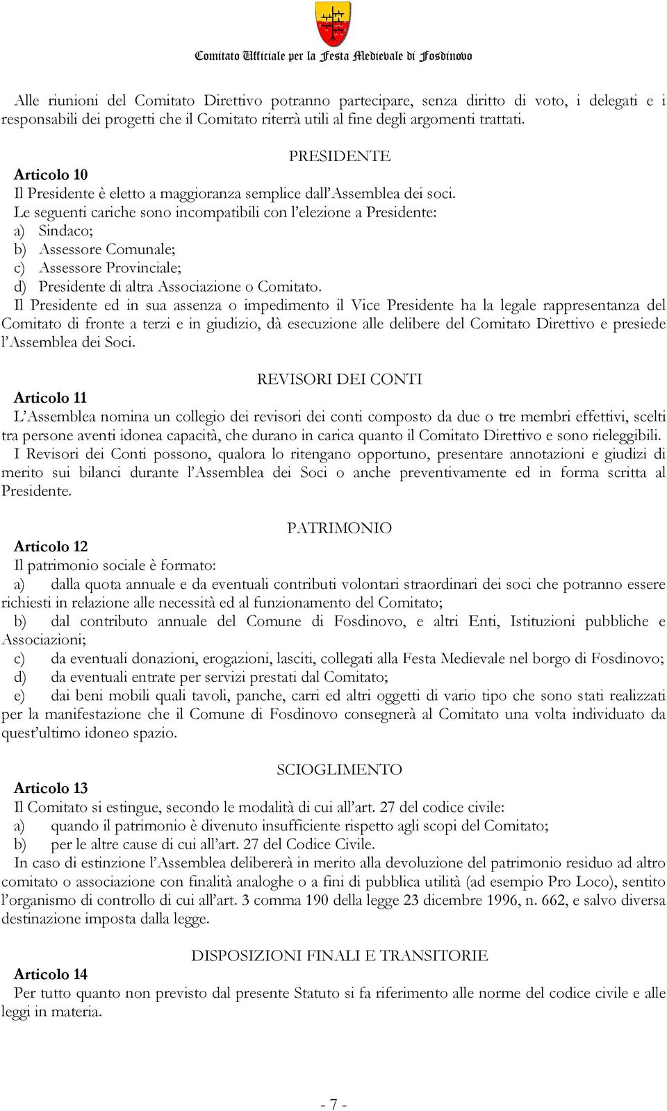 Le seguenti cariche sono incompatibili con l elezione a Presidente: a) Sindaco; b) Assessore Comunale; c) Assessore Provinciale; d) Presidente di altra Associazione o Comitato.