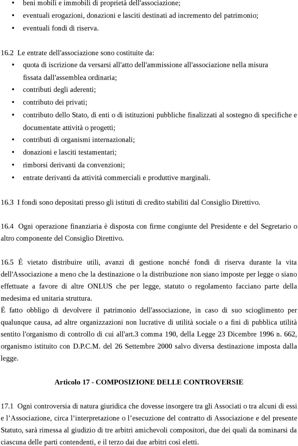 contributo dei privati; contributo dello Stato, di enti o di istituzioni pubbliche finalizzati al sostegno di specifiche e documentate attività o progetti; contributi di organismi internazionali;