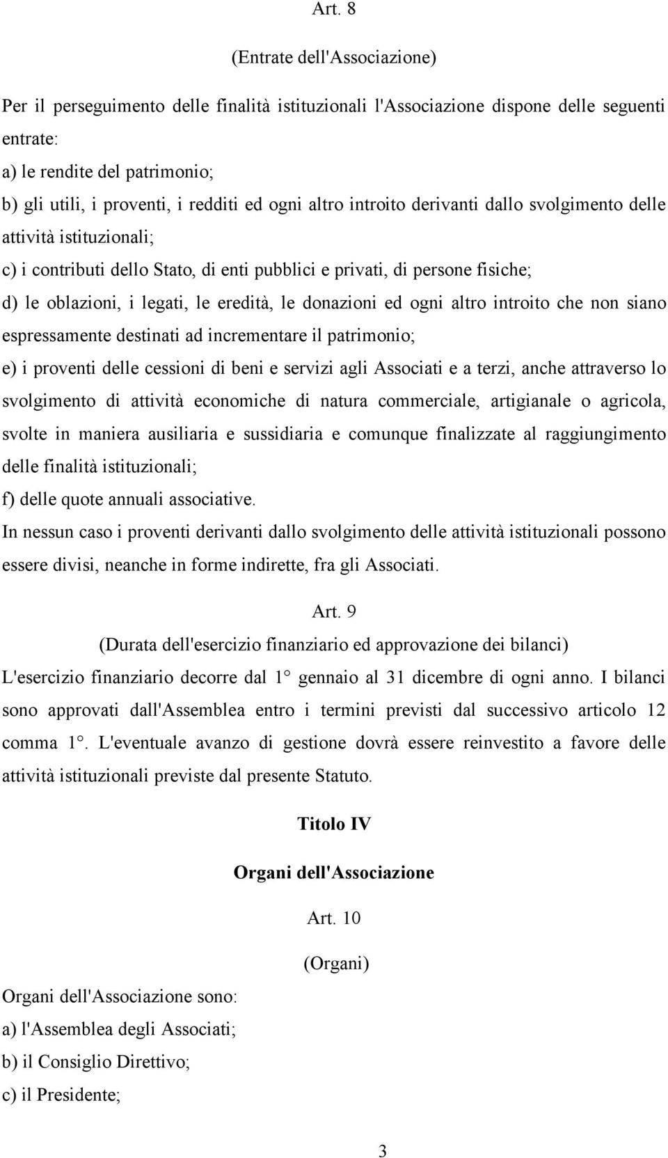 donazioni ed ogni altro introito che non siano espressamente destinati ad incrementare il patrimonio; e) i proventi delle cessioni di beni e servizi agli Associati e a terzi, anche attraverso lo