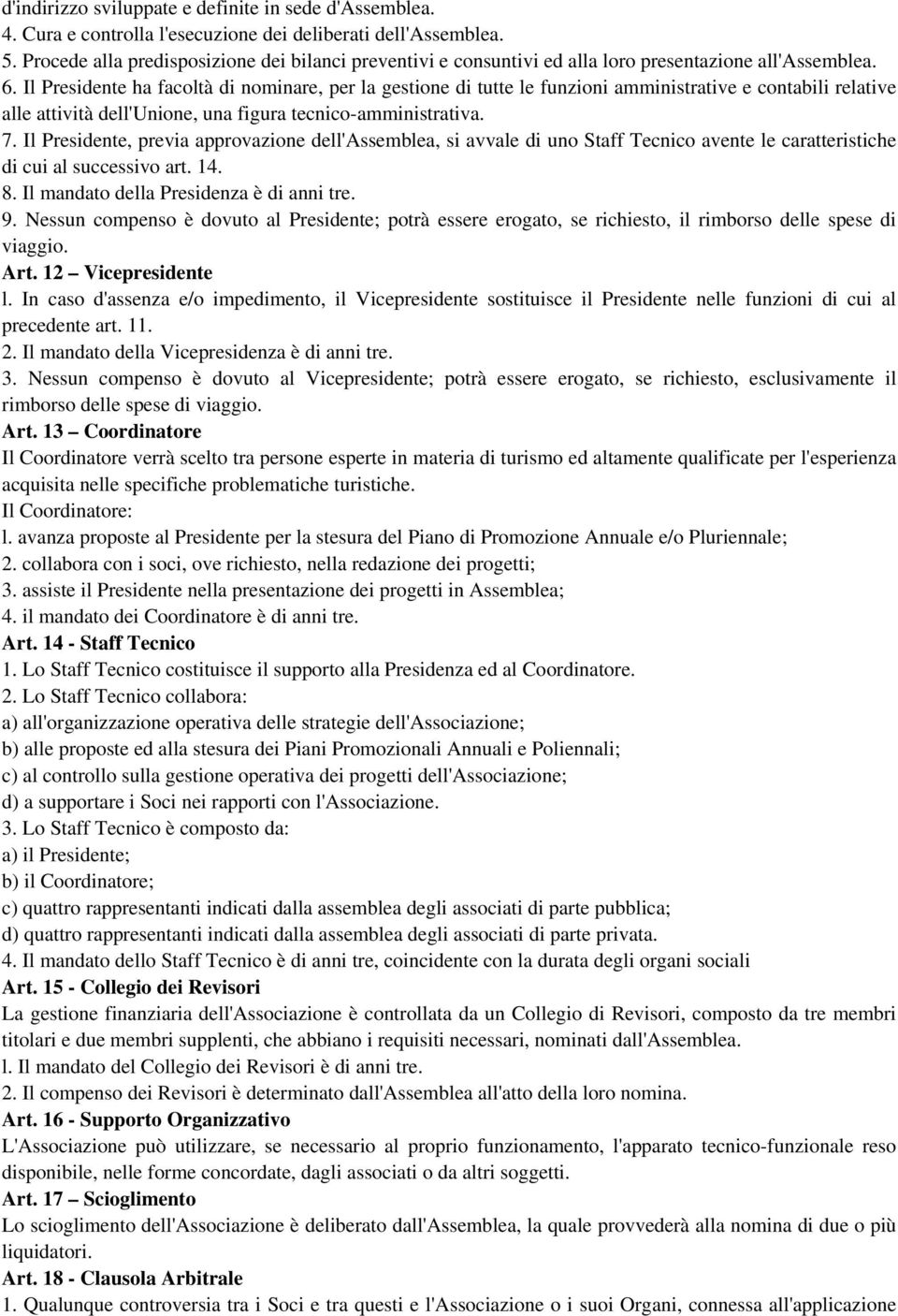 Il Presidente ha facoltà di nominare, per la gestione di tutte le funzioni amministrative e contabili relative alle attività dell'unione, una figura tecnico-amministrativa. 7.