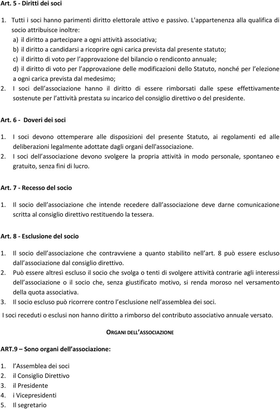 c) il diritto di voto per l approvazione del bilancio o rendiconto annuale; d) il diritto di voto per l approvazione delle modificazioni dello Statuto, nonché per l elezione a ogni carica prevista